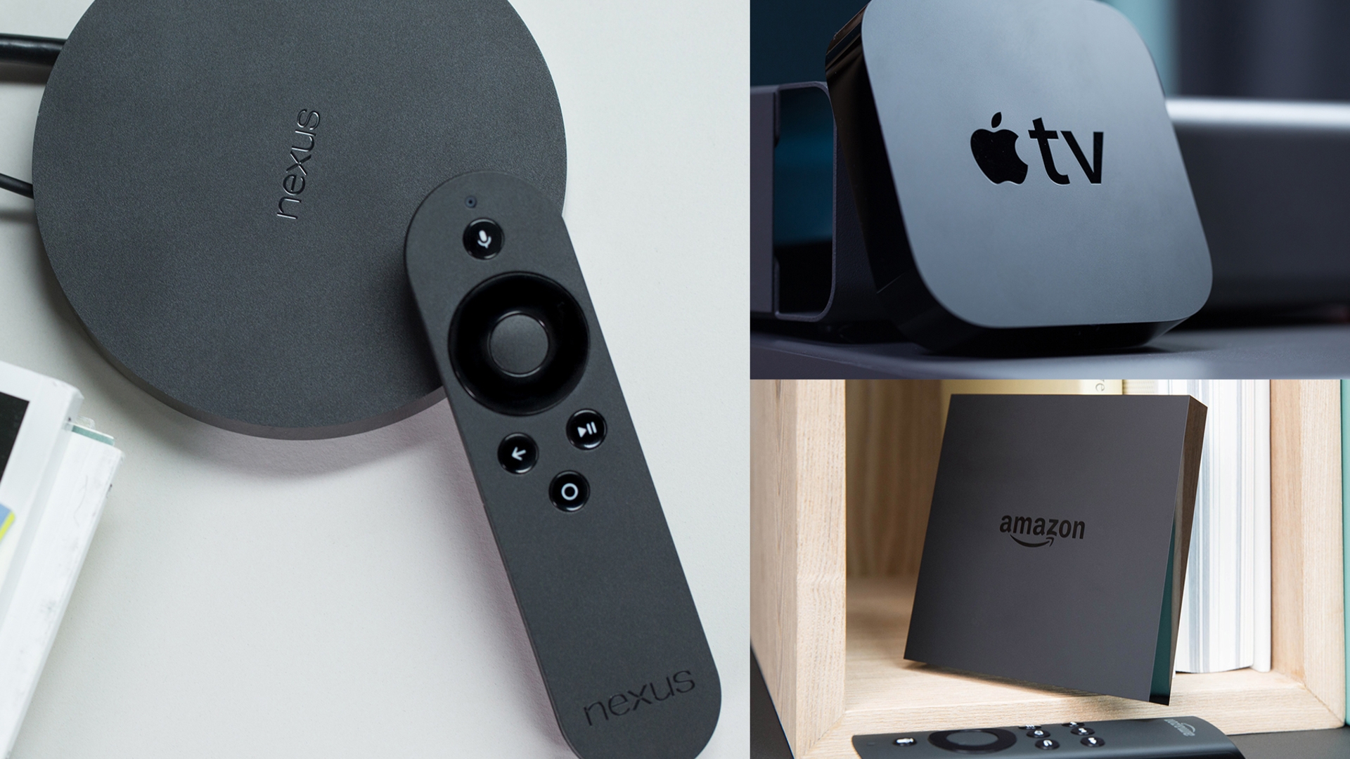 Apple TV, Google Nexus Player, Amazon Fire TV